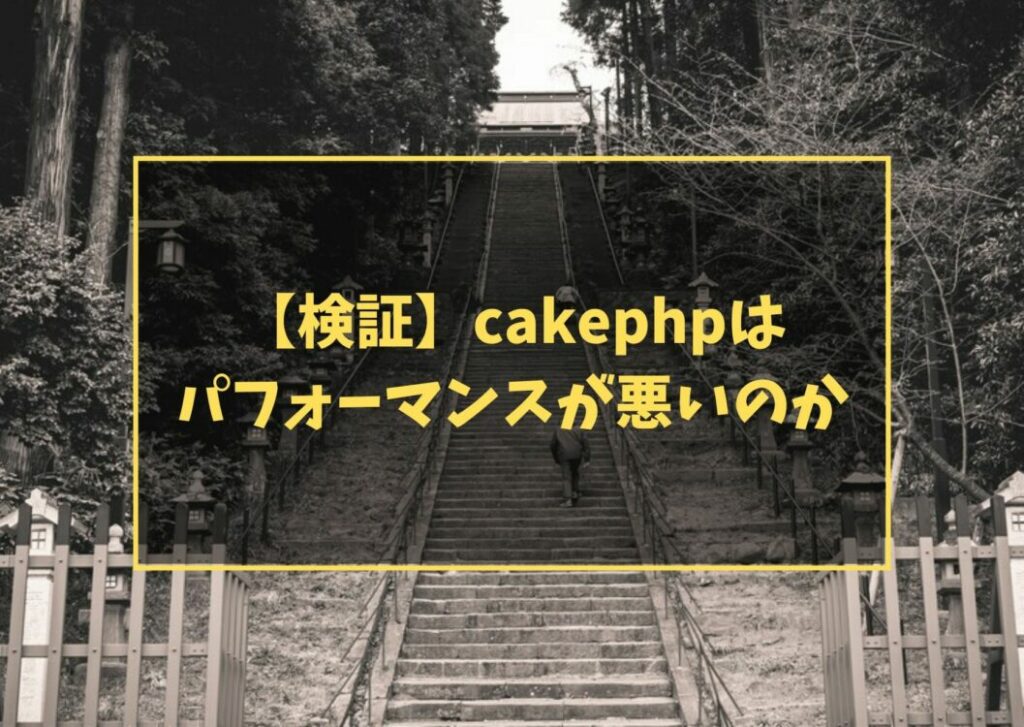 【検証】cakephpはパフォーマンスが悪いのか