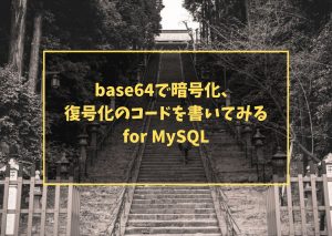 base64で暗号化、復号化のコードを書いてみる for MySQL