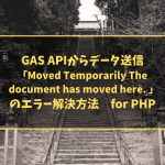 GAS APIからデータ送信「Moved Temporarily The document has moved here. 」のエラー解決方法　for PHP