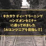 キカガク ディープラーニングハンズオンセミナーに通ってみました【AIエンジニアを目指して】