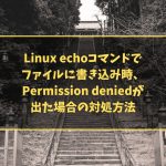 Linux echoコマンドでファイルに書き込み時、Permission deniedが出た場合の対処方法
