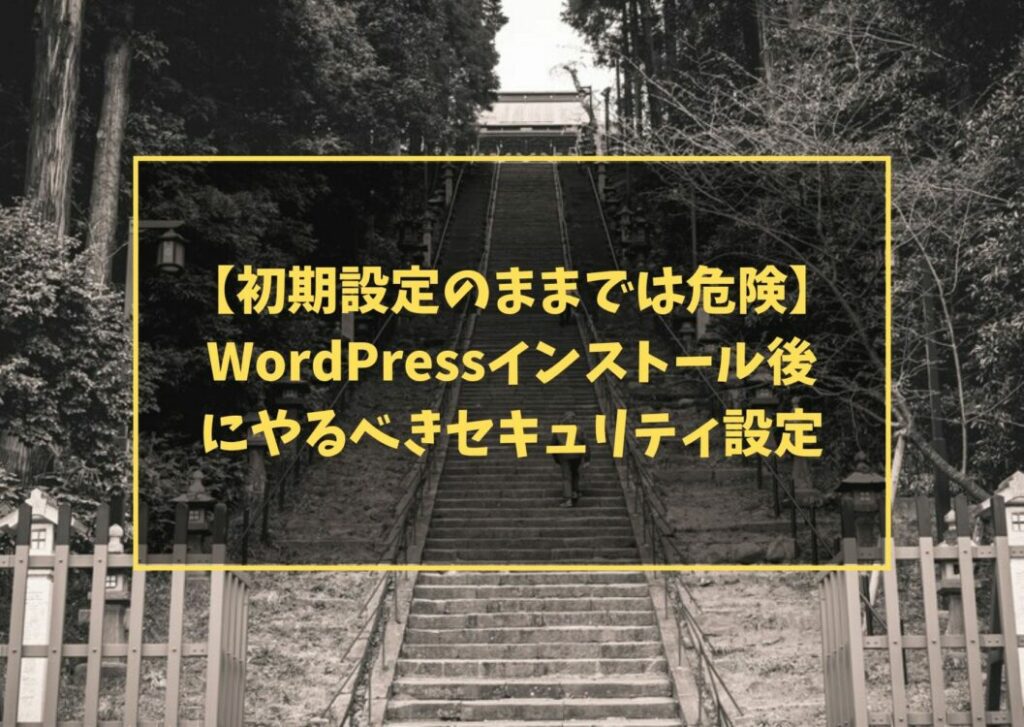 【初期設定のままでは危険】WordPressインストール後にやるべきセキュリティ設定