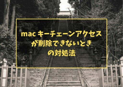 mac キーチェーンアクセスが削除できないときの対処法