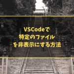 VSCodeで特定のファイルを非表示にする方法