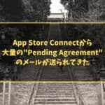 App Store Connectから大量の"Pending Agreement"のメールが送られてきた
