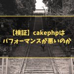 【検証】cakephpはパフォーマンスが悪いのか