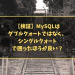 【検証】MySQLはダブルクォートではなく、シングルクォートで囲ったほうが良い？