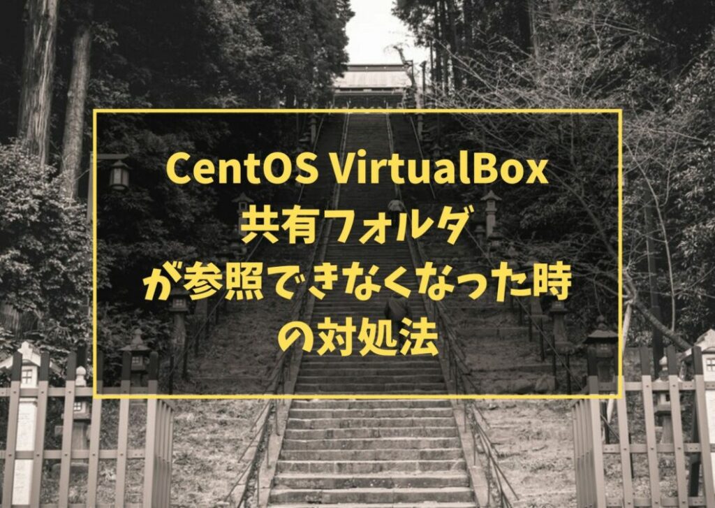 CentOS VirtualBox 共有フォルダが参照できなくなった時の対処法