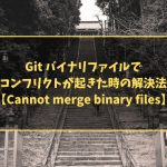 Git バイナリファイルでコンフリクトが起きた時の解決法【Cannot merge binary files】