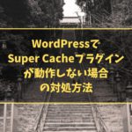 WordPressでSuper Cacheプラグインが動作しない場合の対処方法