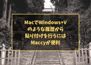 MacでWindows+Vのような履歴から貼り付けを行うにはMaccyが便利