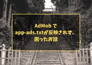 AdMob でapp-ads.txtが反映されず、困ったお話