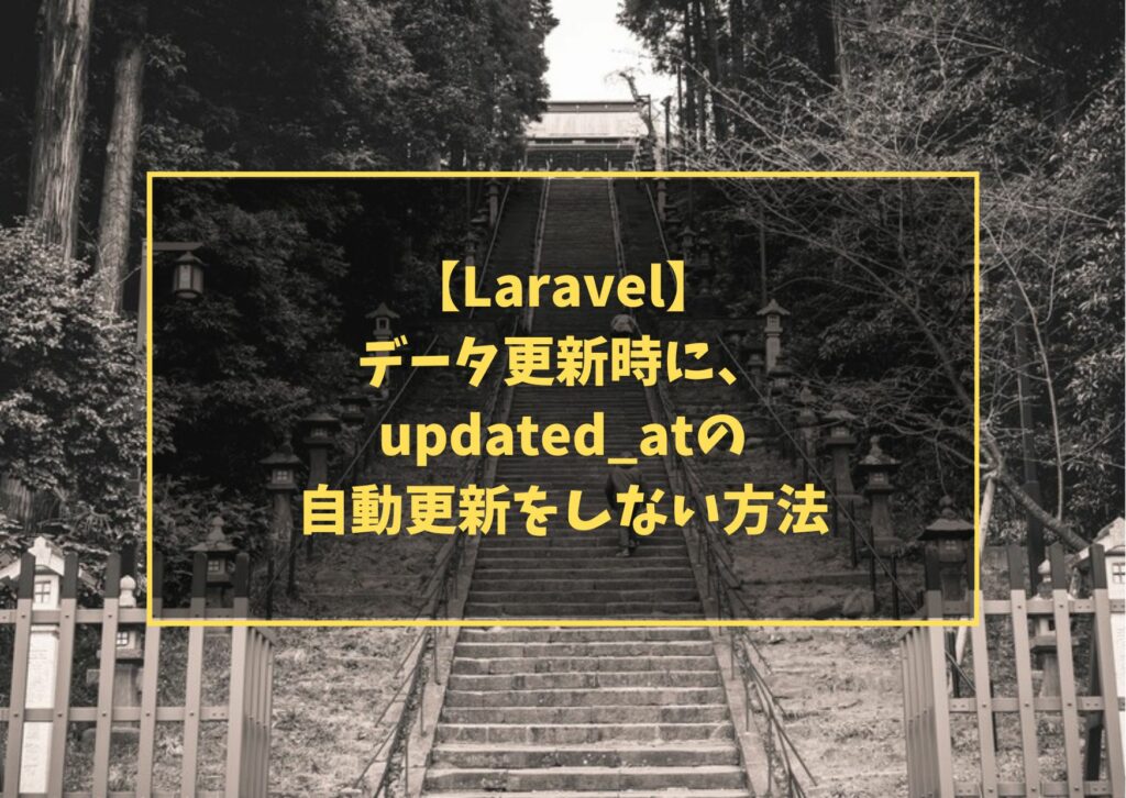 【Laravel】データ更新時に、updated_atの自動更新をしない方法