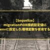【Sequelize】migrationのDB接続設定値にenvに設定した環境変数を使用する
