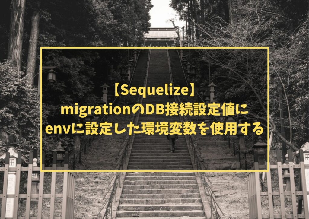 【Sequelize】migrationのDB接続設定値にenvに設定した環境変数を使用する